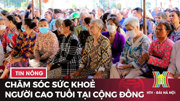Chăm sóc sức khoẻ người cao tuổi tại cộng đồng | Tin tức mới nhất hôm nay