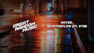 noyse. - withtheflow (ft. dtm)