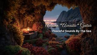 Cozy Autumn Guitar Music - Peaceful Ocean View & Serene Fingerstyle Guitar for Deep Relaxation