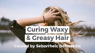 How to Cure Waxy & Greasy Hair | Managing Seborrheic Dermatitis Naturally screenshot 1