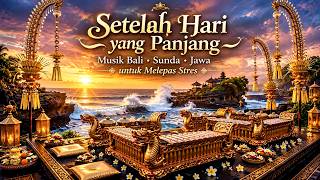 Download lagu 🏝️🎋🌾 Setelah Hari yang Panjang   Musik Bali • Sunda • Jawa untuk Melepas Stres
