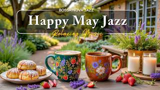 Happy May Jazz ☕ Positive Spring Morning Coffee with Smooth Bossa Nova for Upbeat Your Moods