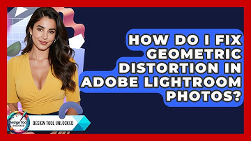 How Do I Fix Geometric Distortion In Adobe Lightroom Photos? - Design Tool Unlocked