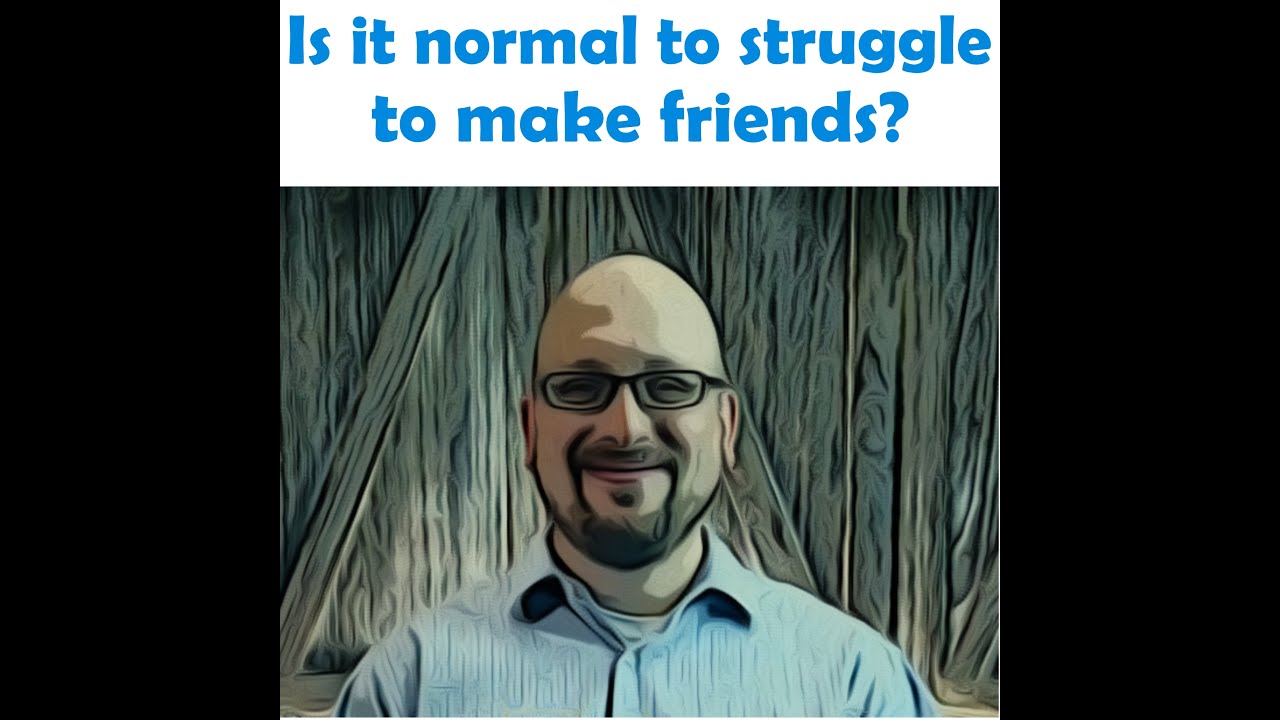 Is it normal to struggle to make friends? - YouTube