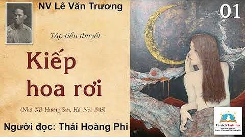 KIẾP HOA RƠI. Tập 01. Tác giả: NV. Lê Văn Trương. Người đọc: Thái Hoàng Phi