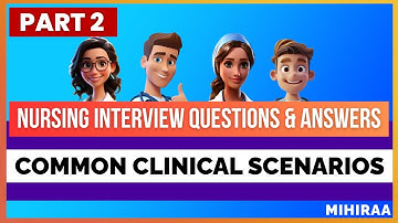 COMMON CLINICAL SCENARIO BASED NURSING INTERVIEW QUESTIONS AND ANSWERS (PART 2) | MIHIRAA