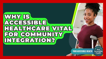 Why Is Accessible Healthcare Vital For Community Integration? - Your Accessible Health