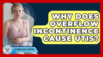 Why Does Overflow Incontinence Cause UTIs? - Bladder Health Support