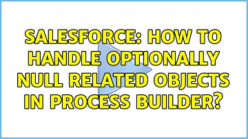 Salesforce: How to handle optionally null related objects in process builder?