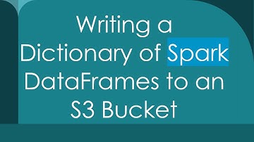 Writing a Dictionary of Spark DataFrames to an S3 Bucket
