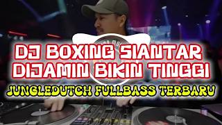 DJ BOXING SIANTAR DIJAMIN BIKIN TINGGI JUGLEDUTCH FULLBASS TERBARU