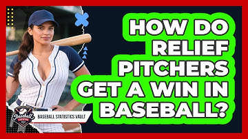 How Do Relief Pitchers Get A Win In Baseball? - Baseball Statistics Vault