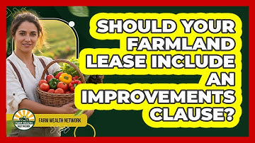 Should Your Farmland Lease Include An Improvements Clause? - Farm Wealth Network
