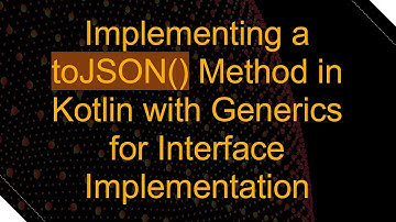 Implementing a toJSON() Method in Kotlin with Generics for Interface Implementation