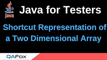 Java for Testers - Part 80 - Shortcut Representation of Two Dimensional Arrays