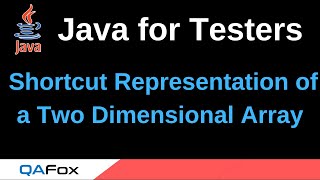 Java for Testers - Part 80 - Shortcut Representation of Two Dimensional Arrays