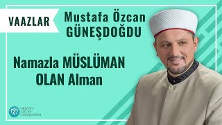 Mustafa Özcan Güneşdoğdu Namazla Müslüman Olan Alman
