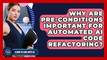 Why Are Pre-conditions Important For Automated AI Code Refactoring? - Learning To Code With AI