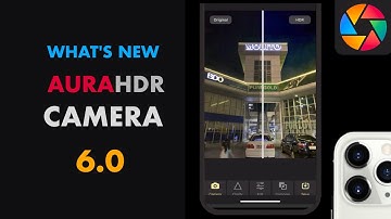 THE NEW AURAHDR 6.0 CAMERA FOR iOS IS OUT WITH NEW FEATURES AND HUGE IMPROVEMENTS!
