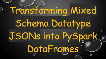 Transforming Mixed Schema Datatype JSONs into PySpark DataFrames