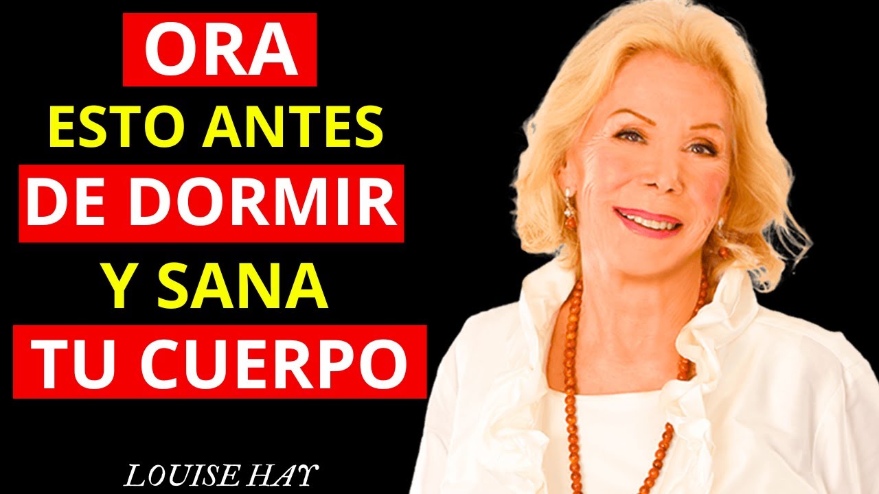 ORA ESTO ANTES DE DORMIR Y SANA TU CUERPO | Louise Hay - YouTube