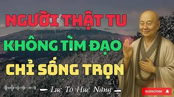 Lục Tổ Huệ Năng | Người thật tu không tìm đạo, chỉ sống trọn vẹn | Triết Lý Cuộc Sống