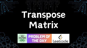 #15 Transpose Matrix | LeetCode Problem of the Day | GFG Solutions | 10-12-2023