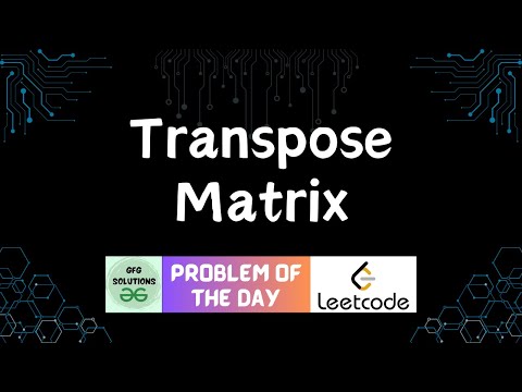 #15 Transpose Matrix | LeetCode Problem of the Day | GFG Solutions | 10-12-2023