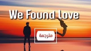 Rihanna - We Found Love ft. Calvin Harris (lyrics) مترجمة بالعربي