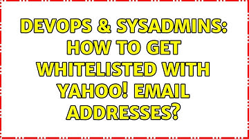 DevOps & SysAdmins: How to get whitelisted with Yahoo! email addresses?
