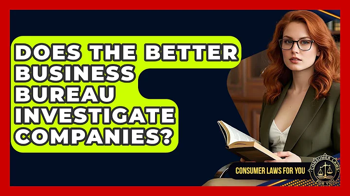 Does The Better Business Bureau Investigate Companies? - Consumer Laws For You