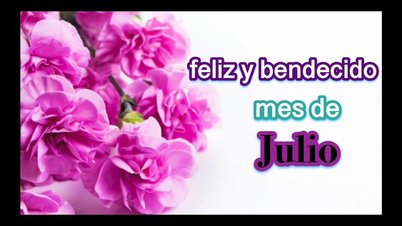 Feliz y Bendecido Mes de Julio 🌹🌹⚘⚘ - YouTube