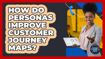 How Do Personas Improve Customer Journey Maps?