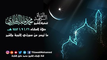 تلاوة خاشعة | ما تيسر من سورتي التوبة والقمر | محمد خليل القارئ | عشاء 26 رمضان 1442 هـ