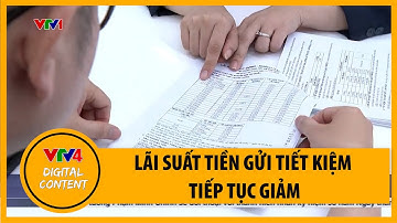 Lãi suất tiền gửi tiết kiệm tiếp tục giảm | VTV4