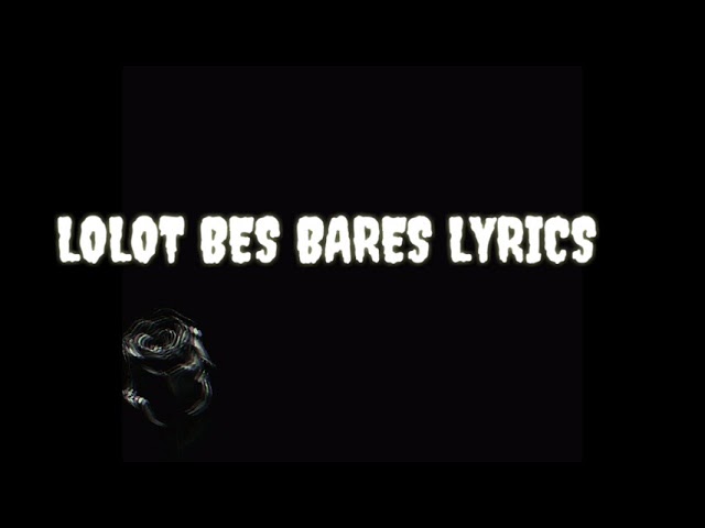 LIRIK LAGU - LOLOT BES BARES LYRICS class=