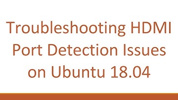 Troubleshooting HDMI Port Detection Issues on Ubuntu 18.04