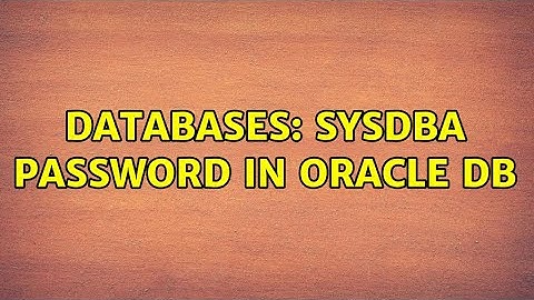 Databases: SYSDBA password in Oracle DB (3 Solutions!!)