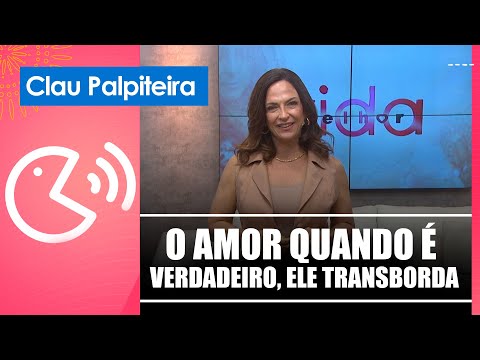 "O amor quando é verdadeiro, ele transborda!" – Clau Palpiteira – 18/11/24