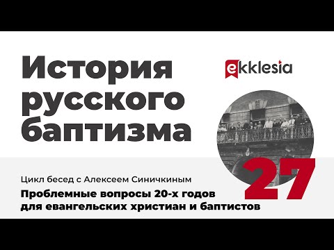 История русского баптизма. 27. Проблемные вопросы 20 х годов для евангельских христиан и баптистов