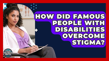 How Did Famous People With Disabilities Overcome Stigma? - Your Disabled Truth