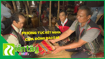 Phong tục kết nghĩa của đồng bào Ê đê | Miền Tây THDT2