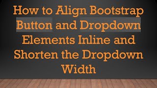 How to Align Bootstrap Button and Dropdown Elements Inline and Shorten the Dropdown Width