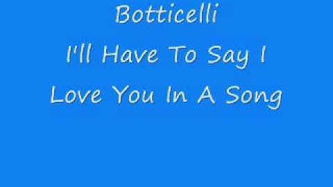 Botticelli - I'll Have To Say I Love You In A Song