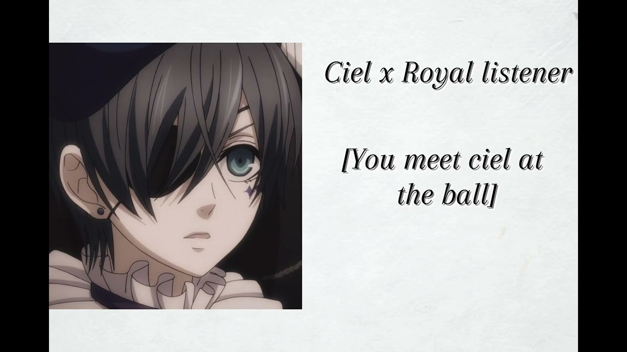 Ciel x Royal listener [You meet ciel at the ball]