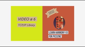 Learn Harmony v3 for PIC32MZ - Video#6.  TCP/IP Library