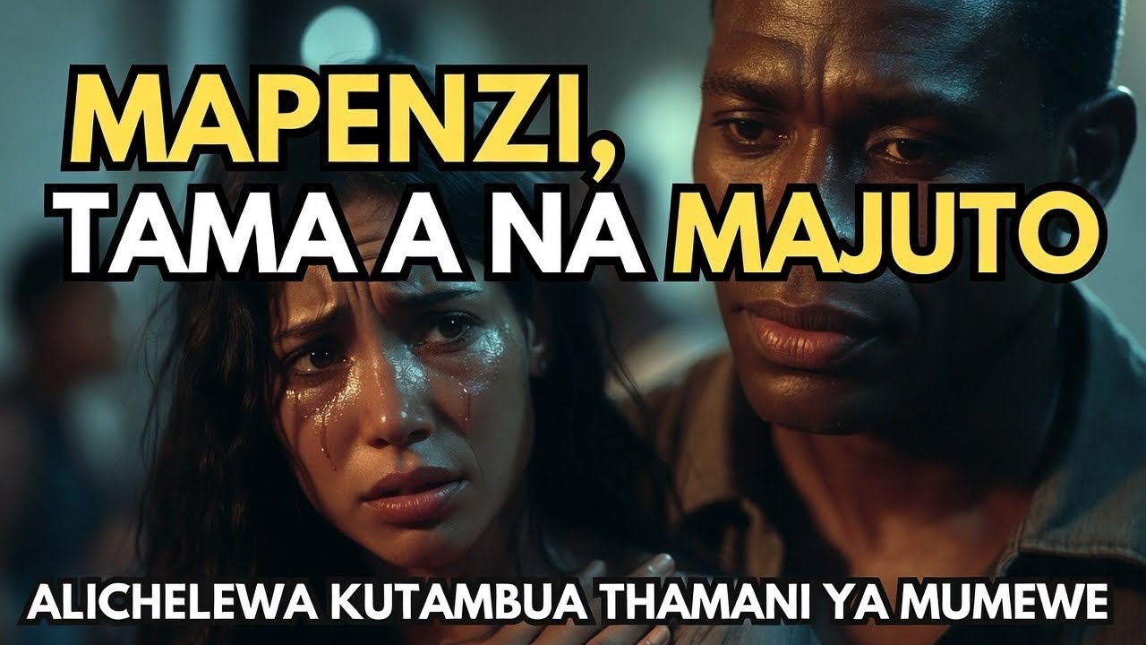 MAPENZI, TAMA A NA MAJUTO: HADITHI YA MWANAMKE ALIYECHELEWA KUTAMBUA THAMANI YA MUMEWE
