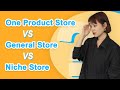 One product store & General store & Niche store: Which is better?