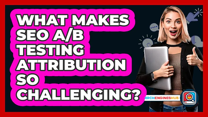 What Makes SEO A/B Testing Attribution So Challenging? - SearchEnginesHub.com