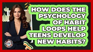 How Does The Psychology Of Habit Loops Help Teens Develop New Habits? - Teenager Guide to Life
